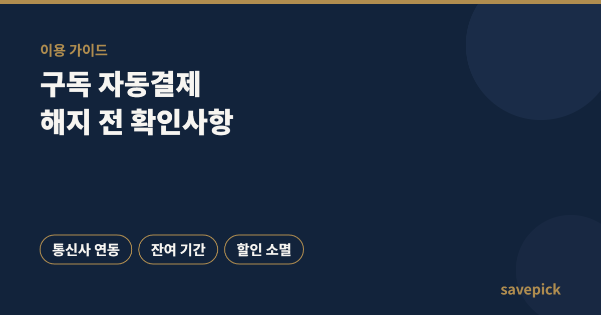 구독 서비스 자동결제 해지 전 확인사항 — 손해 없이 정리하는 법